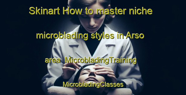 Skinart How to master niche microblading styles in Arso area | #MicrobladingTraining #MicrobladingClasses #SkinartTraining-Indonesia