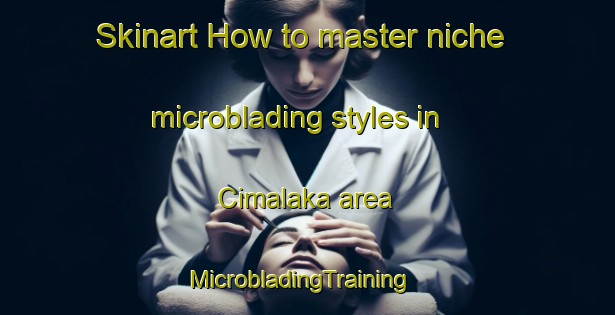 Skinart How to master niche microblading styles in Cimalaka area | MicrobladingTraining | MicrobladingClasses | SkinartTraining-Indonesia