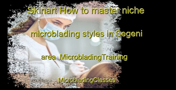 Skinart How to master niche microblading styles in Segeni area | MicrobladingTraining | MicrobladingClasses | SkinartTraining-Indonesia