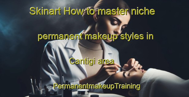 Skinart How to master niche permanent makeup styles in Cantigi area | PermanentmakeupTraining | PermanentmakeupClasses | SkinartTraining-Indonesia