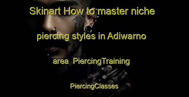 Skinart How to master niche piercing styles in Adiwarno area | #PiercingTraining #PiercingClasses #SkinartTraining-Indonesia