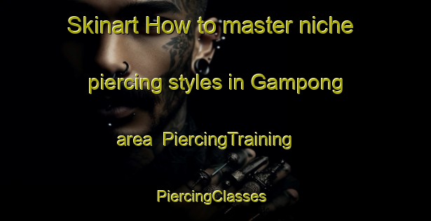Skinart How to master niche piercing styles in Gampong area | PiercingTraining | PiercingClasses | SkinartTraining-Indonesia