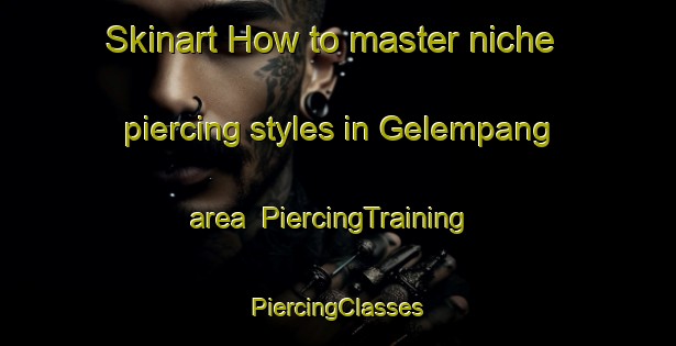 Skinart How to master niche piercing styles in Gelempang area | #PiercingTraining #PiercingClasses #SkinartTraining-Indonesia