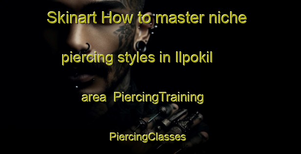 Skinart How to master niche piercing styles in Ilpokil area | PiercingTraining | PiercingClasses | SkinartTraining-Indonesia