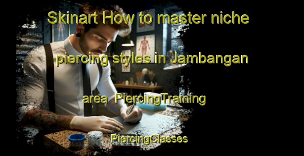 Skinart How to master niche piercing styles in Jambangan area | PiercingTraining | PiercingClasses | SkinartTraining-Indonesia