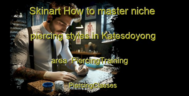 Skinart How to master niche piercing styles in Katesdoyong area | PiercingTraining | PiercingClasses | SkinartTraining-Indonesia