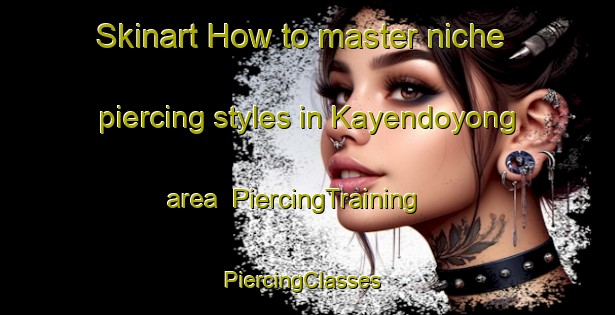 Skinart How to master niche piercing styles in Kayendoyong area | PiercingTraining | PiercingClasses | SkinartTraining-Indonesia