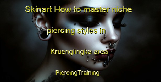 Skinart How to master niche piercing styles in Kruenglingka area | PiercingTraining | PiercingClasses | SkinartTraining-Indonesia