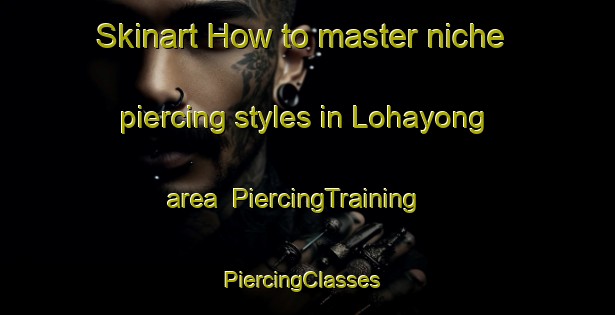 Skinart How to master niche piercing styles in Lohayong area | PiercingTraining | PiercingClasses | SkinartTraining-Indonesia