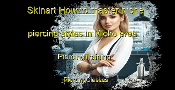 Skinart How to master niche piercing styles in Mloko area | PiercingTraining | PiercingClasses | SkinartTraining-Indonesia