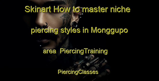 Skinart How to master niche piercing styles in Monggupo area | PiercingTraining | PiercingClasses | SkinartTraining-Indonesia