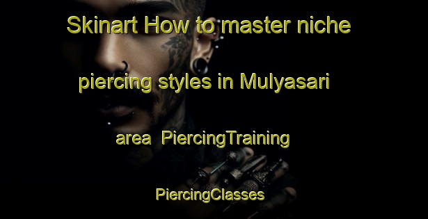 Skinart How to master niche piercing styles in Mulyasari area | PiercingTraining | PiercingClasses | SkinartTraining-Indonesia