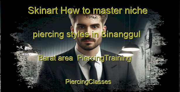 Skinart How to master niche piercing styles in Sinanggul Barat area | PiercingTraining | PiercingClasses | SkinartTraining-Indonesia