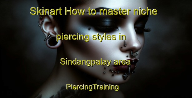 Skinart How to master niche piercing styles in Sindangpalay area | PiercingTraining | PiercingClasses | SkinartTraining-Indonesia