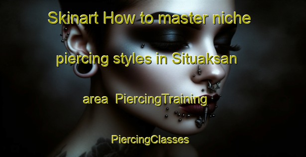 Skinart How to master niche piercing styles in Situaksan area | PiercingTraining | PiercingClasses | SkinartTraining-Indonesia