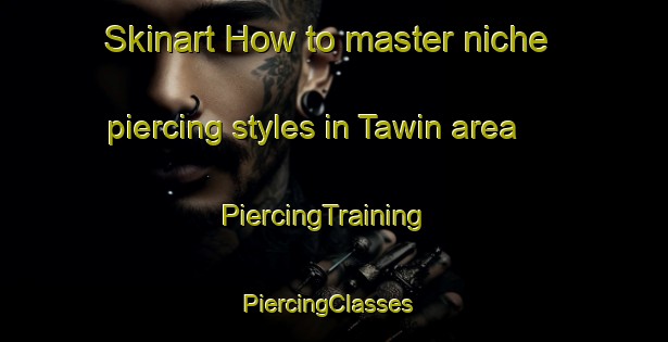 Skinart How to master niche piercing styles in Tawin area | PiercingTraining | PiercingClasses | SkinartTraining-Indonesia