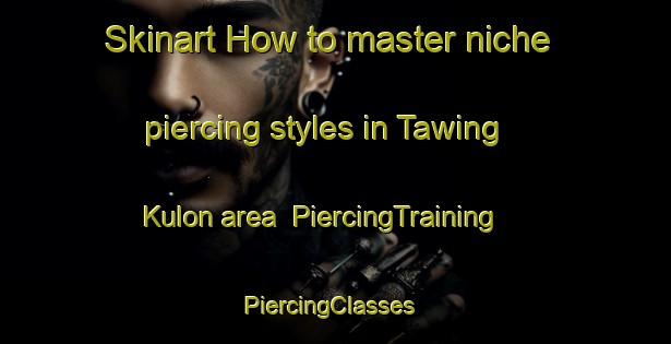 Skinart How to master niche piercing styles in Tawing Kulon area | PiercingTraining | PiercingClasses | SkinartTraining-Indonesia
