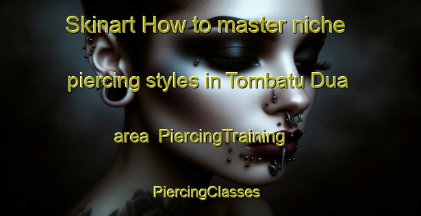 Skinart How to master niche piercing styles in Tombatu Dua area | PiercingTraining | PiercingClasses | SkinartTraining-Indonesia