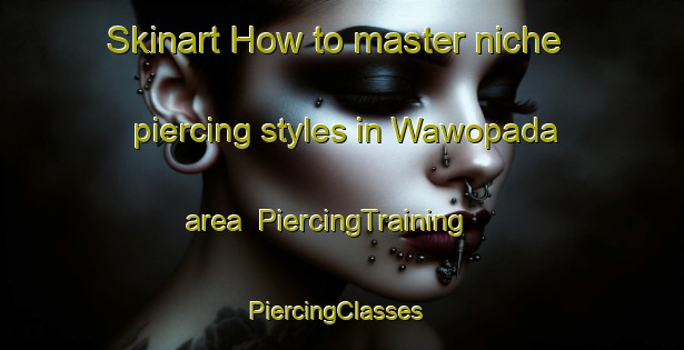 Skinart How to master niche piercing styles in Wawopada area | PiercingTraining | PiercingClasses | SkinartTraining-Indonesia
