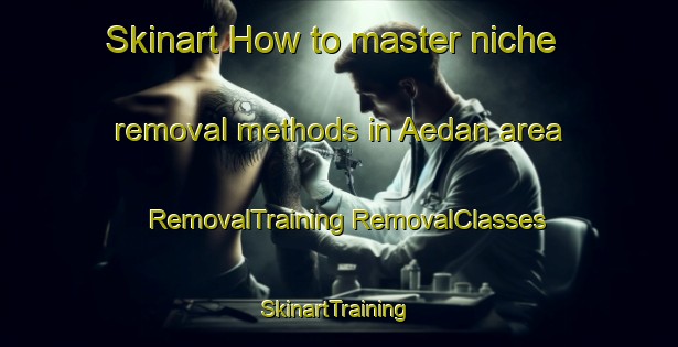 Skinart How to master niche removal methods in Aedan area | #RemovalTraining #RemovalClasses #SkinartTraining-Indonesia