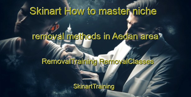 Skinart How to master niche removal methods in Aedan area | #RemovalTraining #RemovalClasses #SkinartTraining-Indonesia