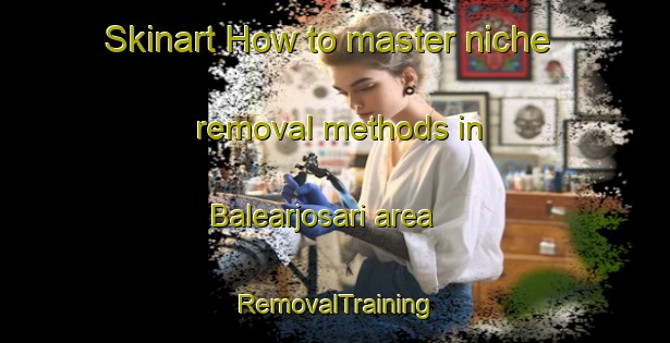 Skinart How to master niche removal methods in Balearjosari area | RemovalTraining | RemovalClasses | SkinartTraining-Indonesia