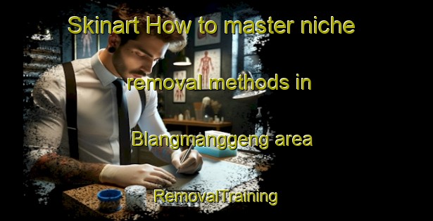 Skinart How to master niche removal methods in Blangmanggeng area | RemovalTraining | RemovalClasses | SkinartTraining-Indonesia