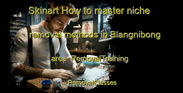 Skinart How to master niche removal methods in Blangnibong area | RemovalTraining | RemovalClasses | SkinartTraining-Indonesia