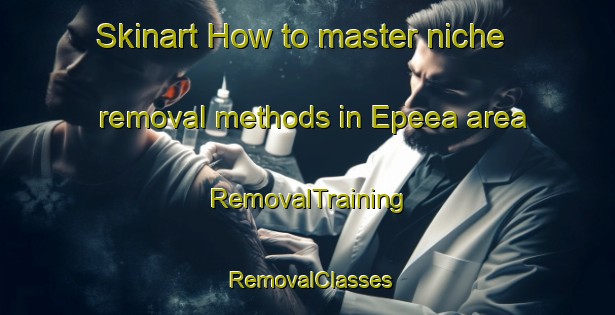 Skinart How to master niche removal methods in Epeea area | RemovalTraining | RemovalClasses | SkinartTraining-Indonesia