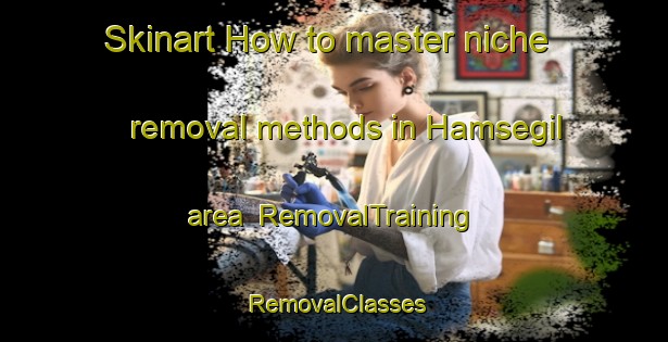 Skinart How to master niche removal methods in Hamsegil area | RemovalTraining | RemovalClasses | SkinartTraining-Indonesia