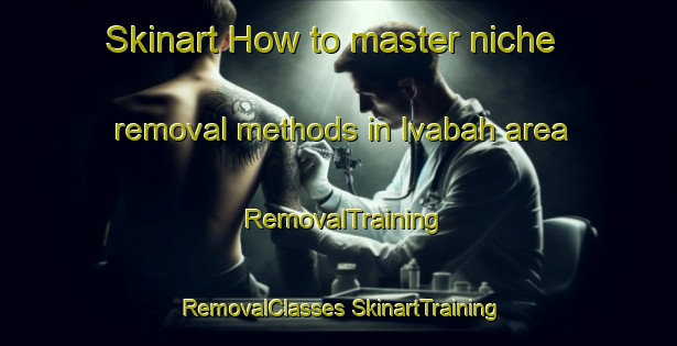 Skinart How to master niche removal methods in Ivabah area | #RemovalTraining #RemovalClasses #SkinartTraining-Indonesia