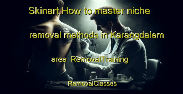 Skinart How to master niche removal methods in Karangdalem area | RemovalTraining | RemovalClasses | SkinartTraining-Indonesia