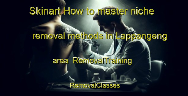 Skinart How to master niche removal methods in Lappangeng area | RemovalTraining | RemovalClasses | SkinartTraining-Indonesia