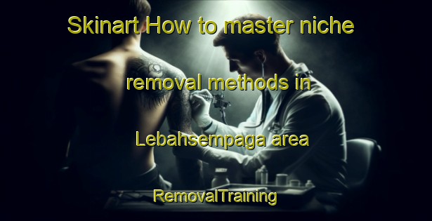 Skinart How to master niche removal methods in Lebahsempaga area | RemovalTraining | RemovalClasses | SkinartTraining-Indonesia