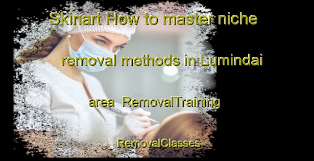 Skinart How to master niche removal methods in Lumindai area | RemovalTraining | RemovalClasses | SkinartTraining-Indonesia