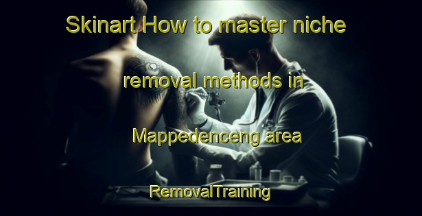 Skinart How to master niche removal methods in Mappedenceng area | RemovalTraining | RemovalClasses | SkinartTraining-Indonesia