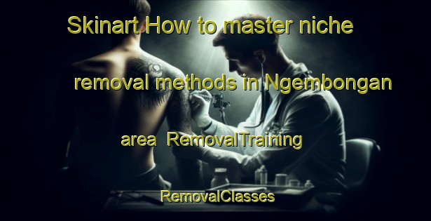 Skinart How to master niche removal methods in Ngembongan area | RemovalTraining | RemovalClasses | SkinartTraining-Indonesia