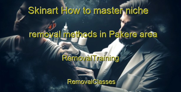 Skinart How to master niche removal methods in Pakere area | RemovalTraining | RemovalClasses | SkinartTraining-Indonesia