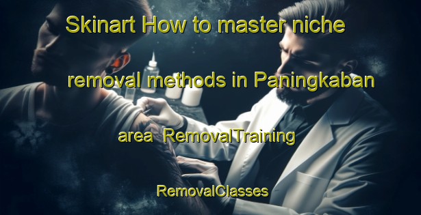 Skinart How to master niche removal methods in Paningkaban area | RemovalTraining | RemovalClasses | SkinartTraining-Indonesia