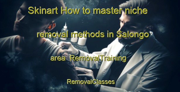 Skinart How to master niche removal methods in Salongo area | RemovalTraining | RemovalClasses | SkinartTraining-Indonesia