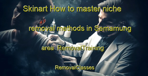 Skinart How to master niche removal methods in Semamung area | RemovalTraining | RemovalClasses | SkinartTraining-Indonesia