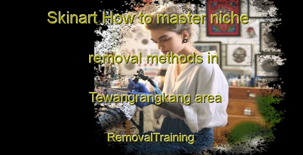 Skinart How to master niche removal methods in Tewangrangkang area | RemovalTraining | RemovalClasses | SkinartTraining-Indonesia