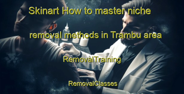 Skinart How to master niche removal methods in Trambu area | RemovalTraining | RemovalClasses | SkinartTraining-Indonesia