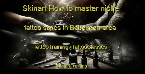 Skinart How to master niche tattoo styles in Babakaan area | TattooTraining | TattooClasses | SkinartTraining-Indonesia