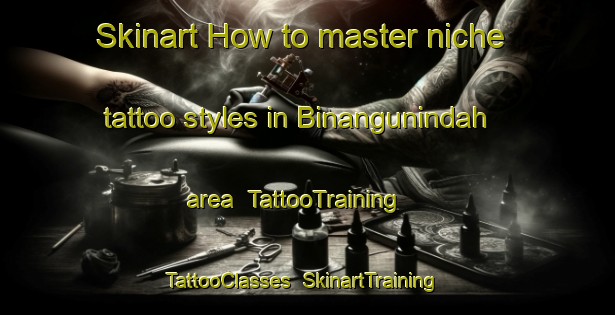 Skinart How to master niche tattoo styles in Binangunindah area | TattooTraining | TattooClasses | SkinartTraining-Indonesia