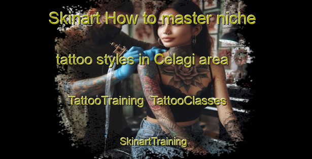 Skinart How to master niche tattoo styles in Celagi area | TattooTraining | TattooClasses | SkinartTraining-Indonesia