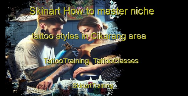 Skinart How to master niche tattoo styles in Cikarang area | TattooTraining | TattooClasses | SkinartTraining-Indonesia