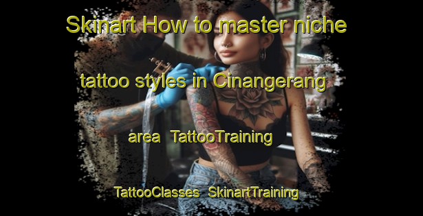 Skinart How to master niche tattoo styles in Cinangerang area | TattooTraining | TattooClasses | SkinartTraining-Indonesia