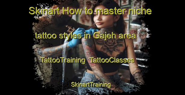 Skinart How to master niche tattoo styles in Gajeh area | TattooTraining | TattooClasses | SkinartTraining-Indonesia