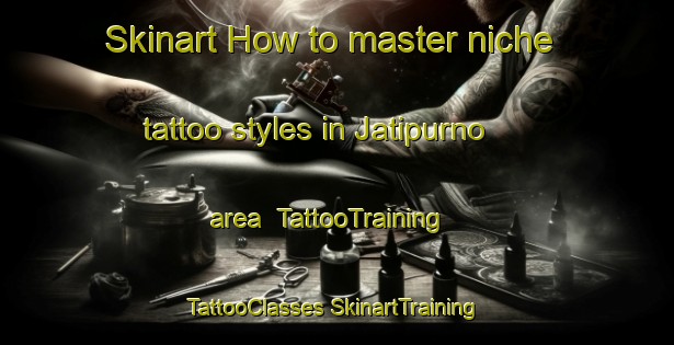 Skinart How to master niche tattoo styles in Jatipurno area | #TattooTraining #TattooClasses #SkinartTraining-Indonesia